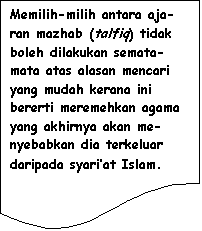 Flowchart: Document: Memilih-milih antara aja-ran mazhab (talfiq) tidak boleh dilakukan semata-mata atas alasan mencari yang mudah kerana ini bererti meremehkan agama yang akhirnya akan me-nyebabkan dia terkeluar daripada syari�at Islam.