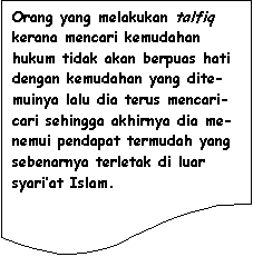 Flowchart: Document: Orang yang melakukan talfiq kerana mencari kemudahan hukum tidak akan berpuas hati dengan kemudahan yang dite-muinya lalu dia terus mencari-cari sehingga akhirnya dia me-nemui pendapat termudah yang sebenarnya terletak di luar syari�at Islam.