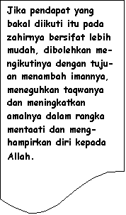 Flowchart: Document: Jika pendapat yang bakal diikuti itu pada zahirnya bersifat lebih mudah, dibolehkan me-ngikutinya dengan tuju-an menambah imannya, meneguhkan taqwanya dan meningkatkan amalnya dalam rangka mentaati dan meng-hampirkan diri kepada Allah.