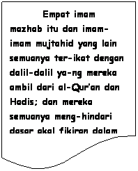 Flowchart: Document: Empat imam mazhab itu dan imam-imam mujtahid yang lain semuanya ter-ikat dengan dalil-dalil ya-ng mereka ambil dari al-Qur�an dan Hadis; dan mereka semuanya meng-hindari dasar akal fikiran dalam berpendapat ten-tang masalah agama.