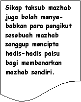 Flowchart: Document: Sikap taksub mazhab juga boleh menye-babkan para pengikut sesebuah mazhab sanggup mencipta hadis-hadis palsu bagi membenarkan mazhab sendiri.