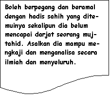 Flowchart: Document: Boleh berpegang dan beramal dengan hadis sahih yang dite-muinya sekalipun dia belum mencapai darjat seorang muj-tahid. Asalkan dia mampu me-ngkaji dan menganalisa secara ilmiah dan menyeluruh.